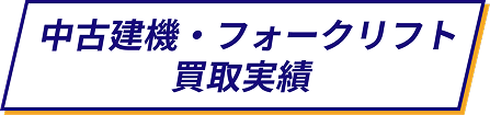 中古建機・フォークリフト買取実績